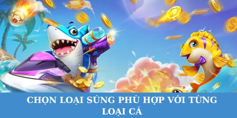 Khi bắn cá online vip cần phải chọn loại vũ khí phù hợp.